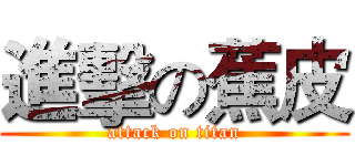 進擊の蕉皮 (attack on titan)