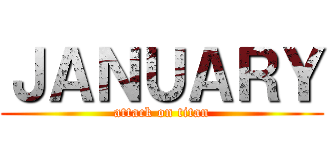 ＪＡＮＵＡＲＹ (attack on titan)