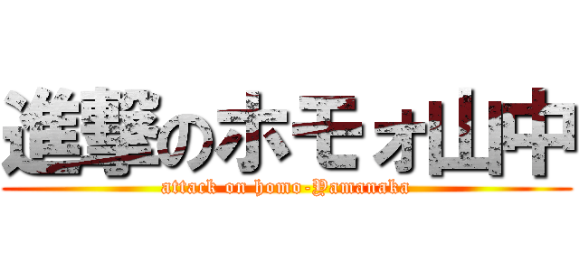 進撃のホモォ山中 (attack on homo-Yamanaka)