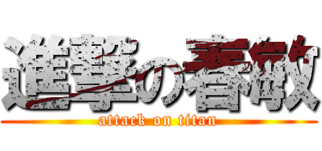進撃の春敏 (attack on titan)