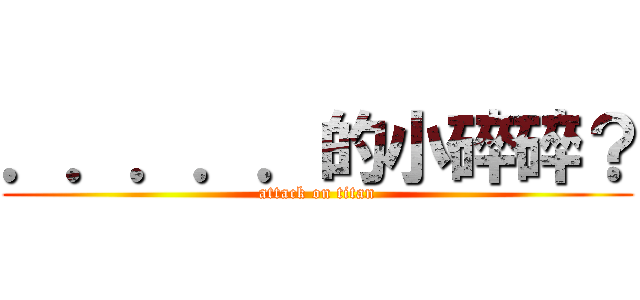 ．．．．．的小碎碎？ (attack on titan)