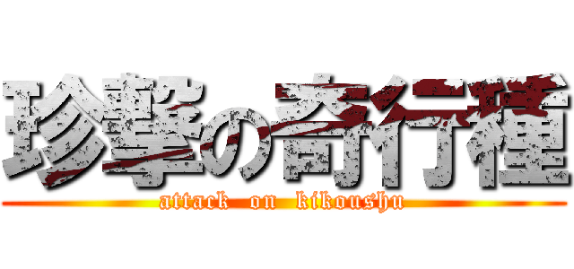 珍撃の奇行種 (attack  on  kikoushu)