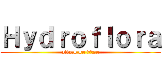 Ｈｙｄｒｏｆｌｏｒａ (attack on titan)