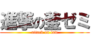 進撃の釜ゼミ (attack on law)