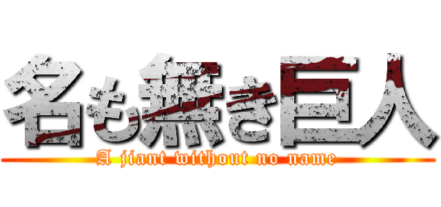 名も無き巨人 (A jiant without no name)