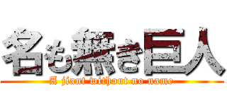 名も無き巨人 (A jiant without no name)