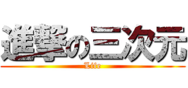 進撃の三次元 (Life)