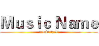 Ｍｕｓｉｃ Ｎａｍｅ (music name)