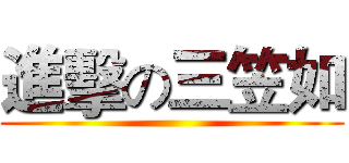 進擊の三笠如 ()