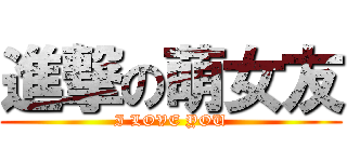 進撃の萌女友 (I LOVE YOU)