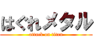 はぐれメタル (attack on titan)