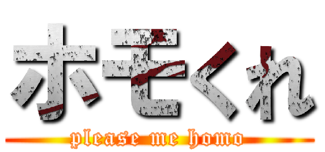 ホモくれ (please me homo)