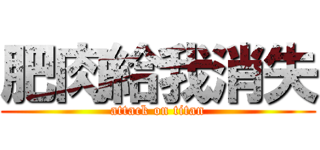 肥肉給我消失 (attack on titan)