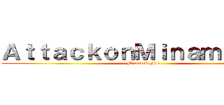 ＡｔｔａｃｋｏｎＭｉｎａｍｉ－ＦＳ (Minami-FS)