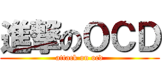 進撃のＯＣＤ (attack on ocd)