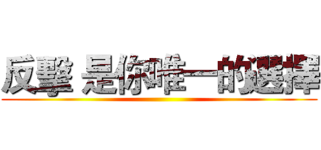 反擊 是你唯一的選擇 ()