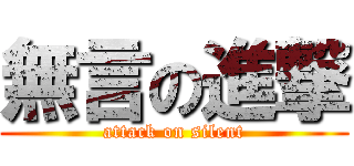無言の進撃 (attack on silent)