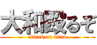 大和殴るぞ (attack on titan)