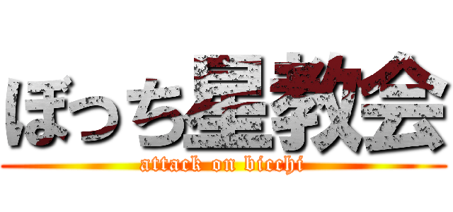 ぼっち星教会 (attack on bicchi)