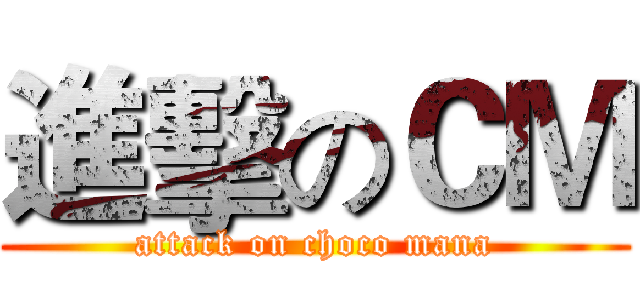 進擊のＣＭ (attack on choco mana)