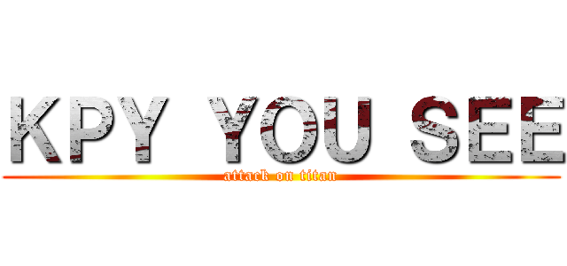 ＫＰＹ ＹＯＵ ＳＥＥ (attack on titan)