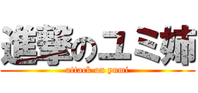 進撃のユミ姉 (attack on yumi)