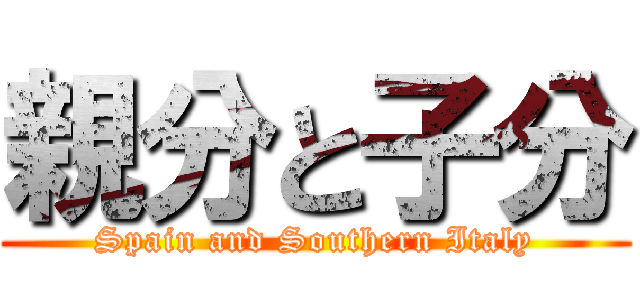 親分と子分 (Spain and Southern Italy)