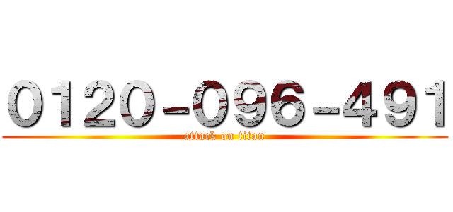 ０１２０－０９６－４９１ (attack on titan)