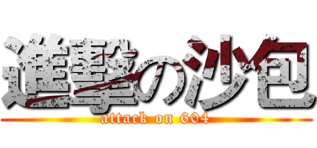進擊の沙包 (attack on 604)