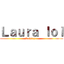 Ｌａｕｒａ ｌｏｌ (Rolplayer)