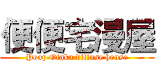 便便宅漫屋 (Poop Otaku diffuse house)