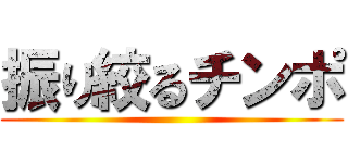 振り絞るチンポ ()