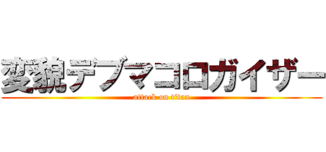 変貌デブマコロガイザー (attack on titan)