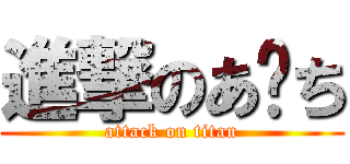 進撃のあ−ち (attack on titan)