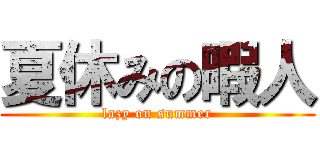 夏休みの暇人 (lazy on summer)