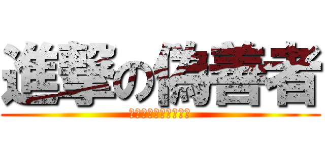 進撃の偽善者 (シンゲキのギゼンシャ)