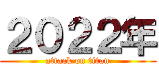 ２０２２年 (attack on titan)