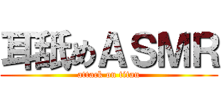 耳舐めＡＳＭＲ (attack on titan)