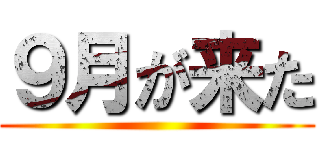 ９月が来た ()