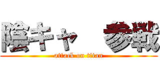 陰キャ  参戦 (attack on titan)