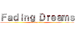 Ｆａｄｉｎｇ Ｄｒｅａｍｓ (attack on titan)