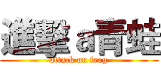 進擊ａ青蛙 (attack on frog)