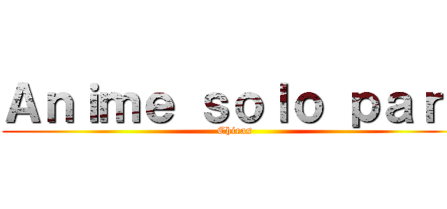 Ａｎｉｍｅ ｓｏｌｏ ｐａｒａ (Chicas )