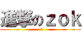 進撃のｚｏｋ (zeb)