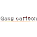 Ｇａｎｇ ｃａｒｔｏｏｎ (We love  we love animation)