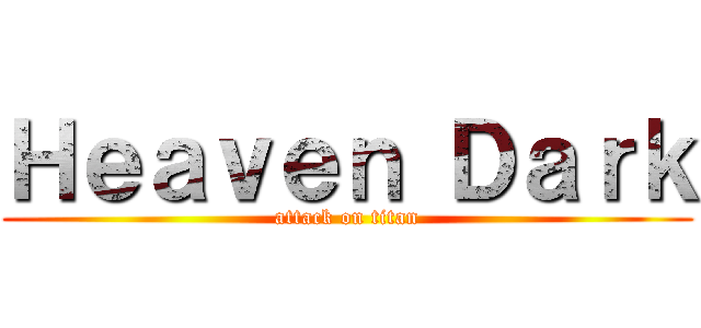 Ｈｅａｖｅｎ Ｄａｒｋ (attack on titan)