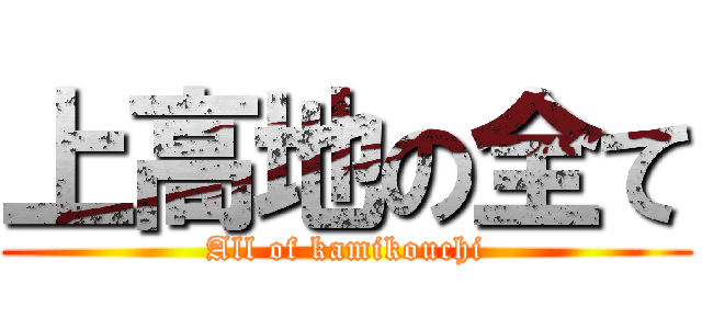 上高地の全て (All of kamikouchi)
