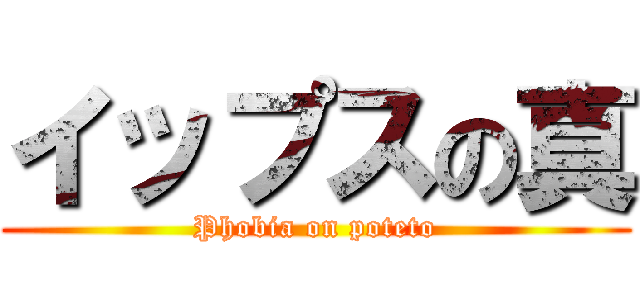 イップスの真 (Phobia on poteto)