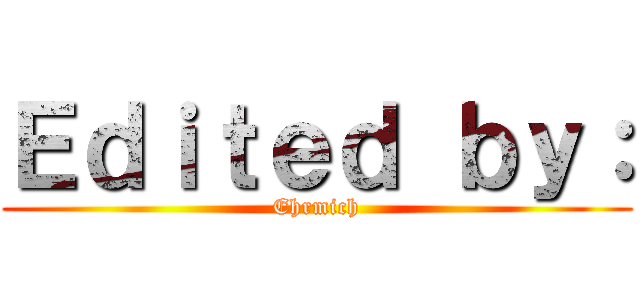 Ｅｄｉｔｅｄ ｂｙ： (Ehrmich)