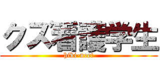 クズ看護学生 (hiki-neet)